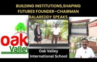 Oak Valley International School | Building Institutions | Shaping Futures FounderChairman Balareddy
